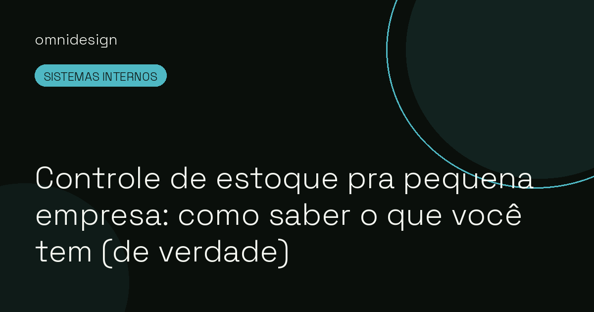 Controle de estoque pra pequena empresa: como saber o que você tem (de verdade)